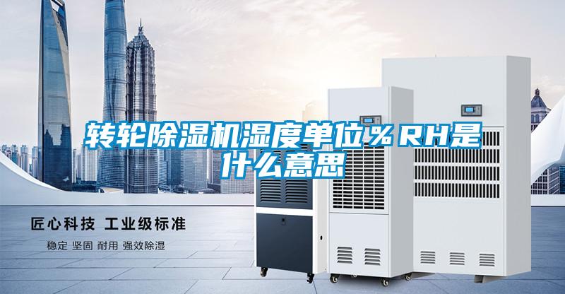 转轮除湿机湿度单位％RH是什么意思