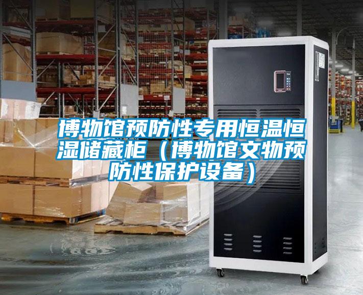 博物馆预防性专用恒温恒湿储藏柜（博物馆文物预防性保护设备）