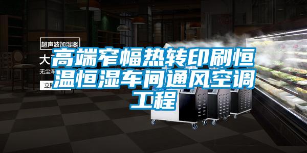 高端窄幅热转印刷恒温恒湿车间通风空调工程