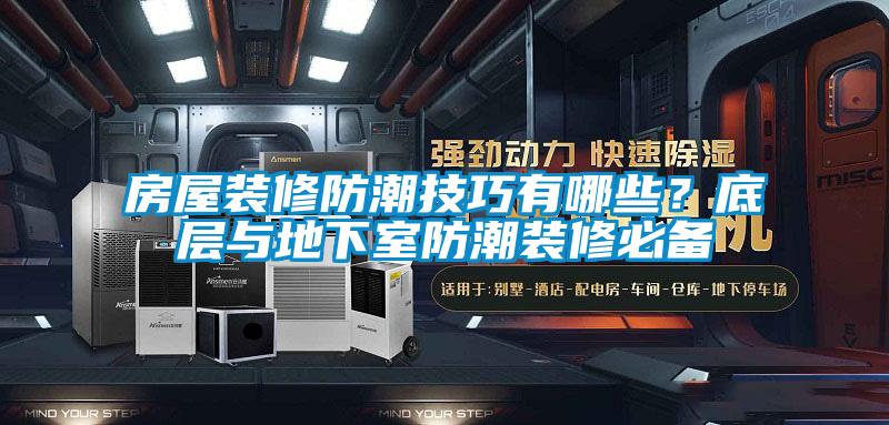 房屋装修防潮技巧有哪些？底层与地下室防潮装修必备