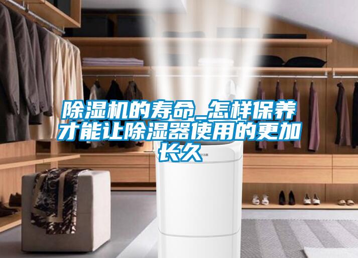 除湿机的寿命_怎样保养才能让除湿器使用的更加长久