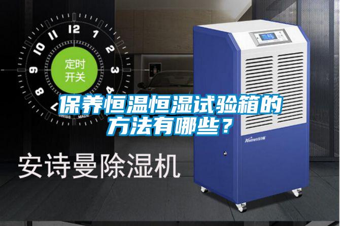 保养恒温恒湿试验箱的方法有哪些？