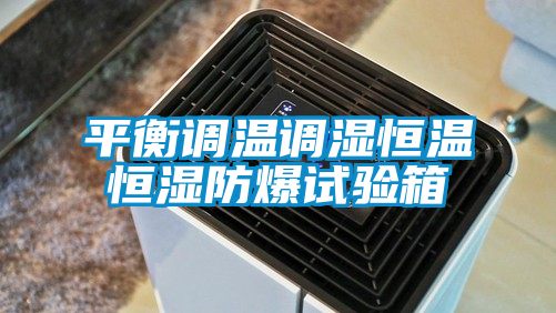 平衡调温调湿恒温恒湿防爆试验箱