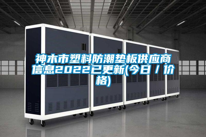 神木市塑料防潮垫板供应商信息2022已更新(今日／价格)