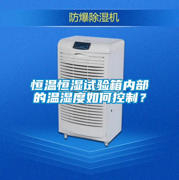 恒温恒湿试验箱内部的温湿度如何控制？