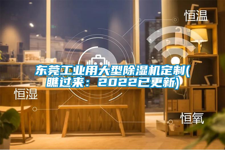 东莞工业用大型除湿机定制(瞧过来：2022已更新)