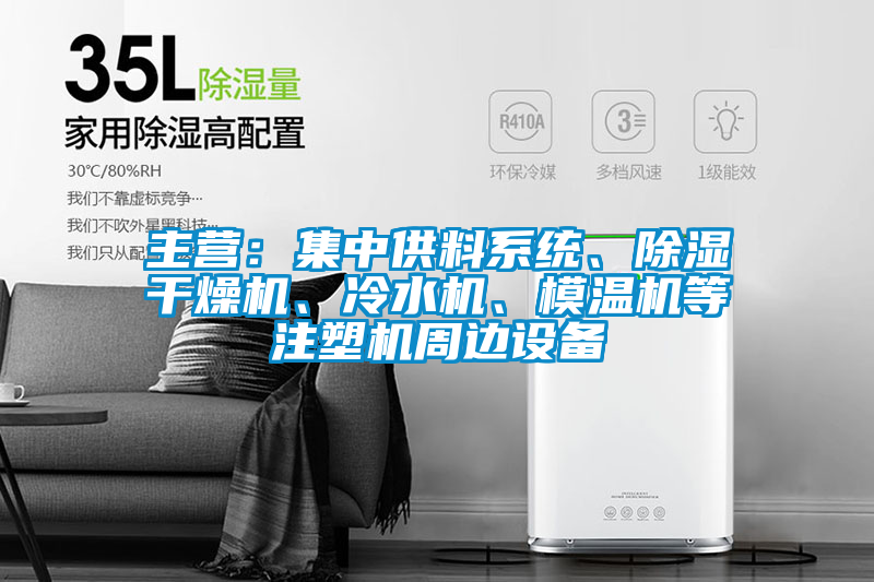主营：集中供料系统、除湿干燥机、冷水机、模温机等注塑机周边设备