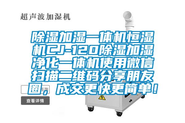 除湿加湿一体机恒湿机CJ-120除湿加湿净化一体机使用微信扫描二维码分享朋友圈，成交更快更简单！