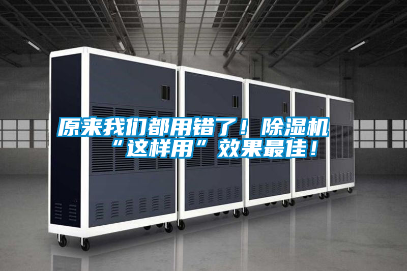 原来我们都用错了！除湿机“这样用”效果最佳！