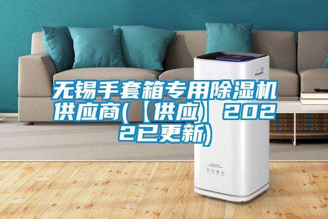 无锡手套箱专用除湿机供应商(【供应】2022已更新)