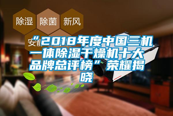 “2018年度中国三机一体除湿干燥机十大品牌总评榜”荣耀揭晓