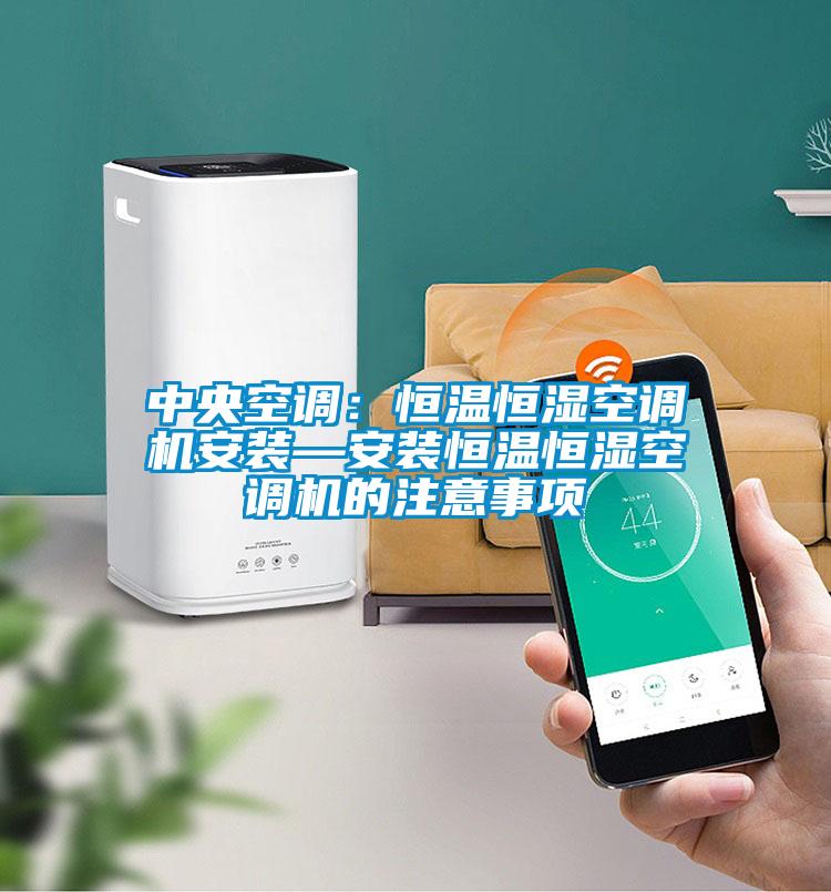 中央空调：恒温恒湿空调机安装—安装恒温恒湿空调机的注意事项