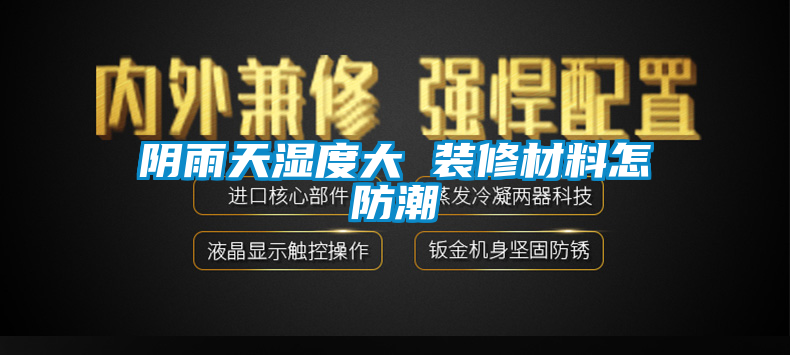 阴雨天湿度大 装修材料怎防潮