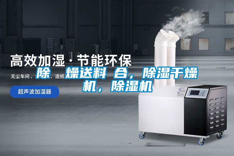 除濕幹燥送料組合，除湿干燥机，除湿机