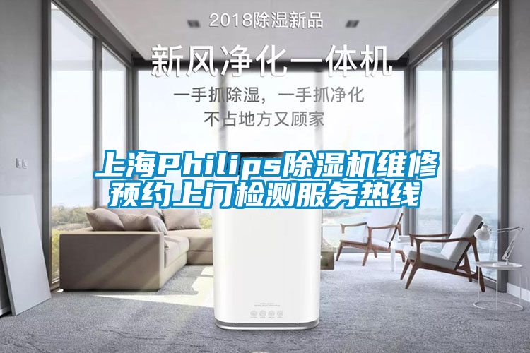 上海Philips除湿机维修预约上门检测服务热线