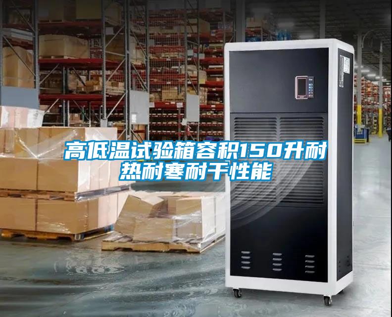 高低温试验箱容积150升耐热耐寒耐干性能