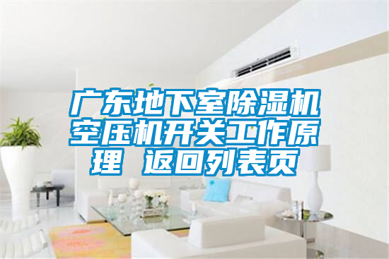 广东地下室除湿机空压机开关工作原理 返回列表页