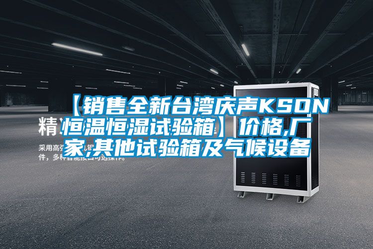 【销售全新台湾庆声KSON恒温恒湿试验箱】价格,厂家,其他试验箱及气候设备