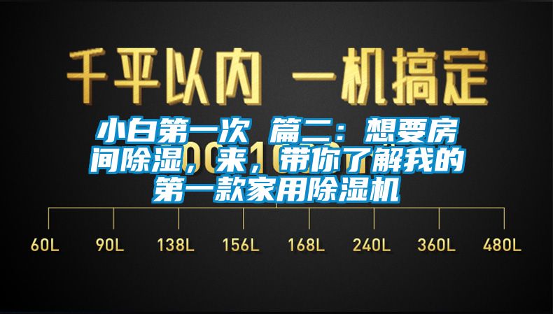 小白第一次 篇二：想要房间除湿，来，带你了解我的第一款家用除湿机