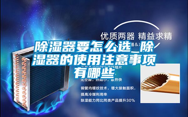 除湿器要怎么选 除湿器的使用注意事项有哪些