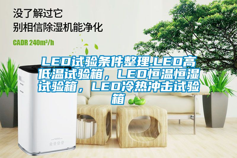 LED试验条件整理.LED高低温试验箱，LED恒温恒湿试验箱，LED冷热冲击试验箱
