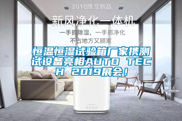 恒温恒湿试验箱厂家携测试设备亮相AUTO TECH 2019展会！