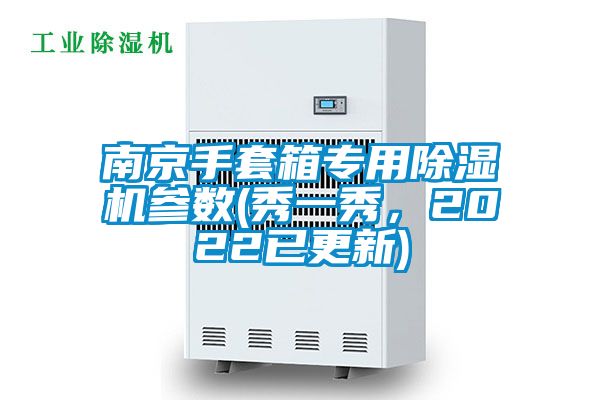 南京手套箱专用除湿机参数(秀一秀，2022已更新)