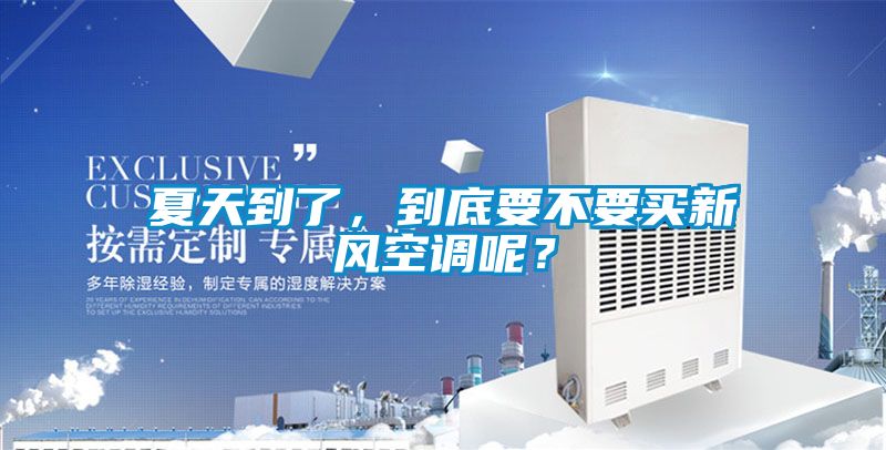 夏天到了，到底要不要买新风空调呢？