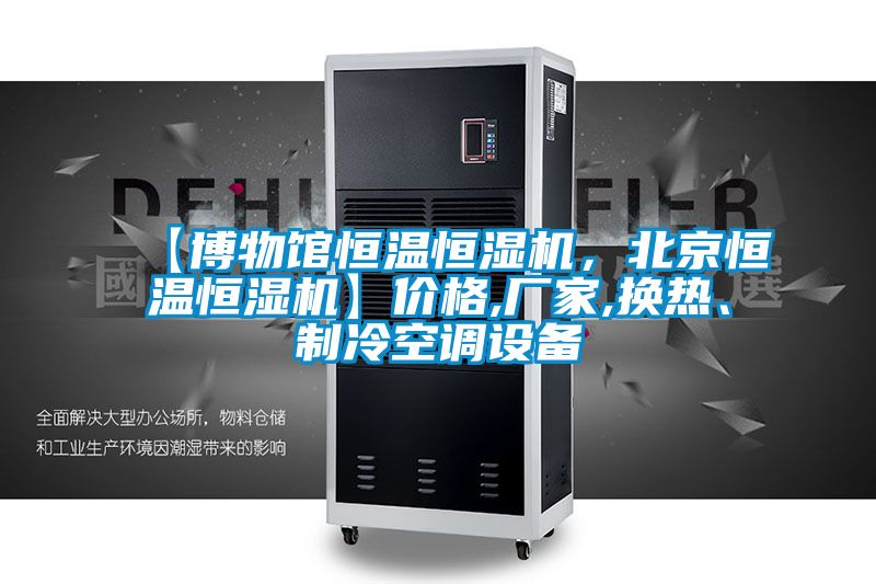 【博物馆恒温恒湿机，北京恒温恒湿机】价格,厂家,换热、制冷空调设备