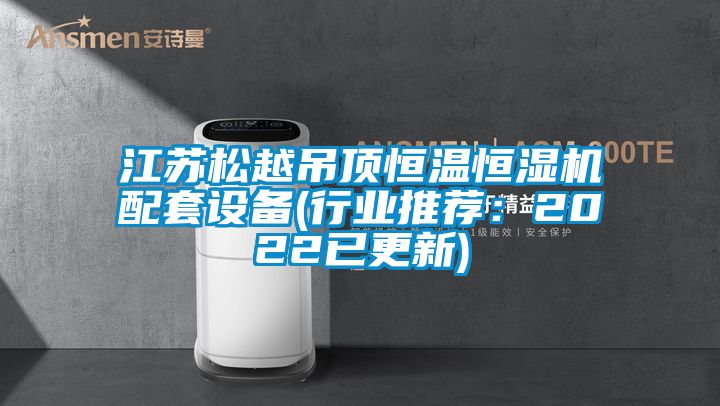 江苏松越吊顶恒温恒湿机配套设备(行业推荐：2022已更新)