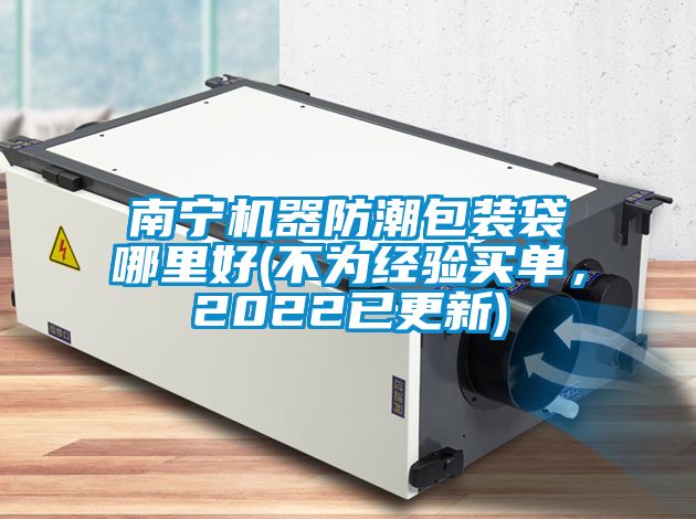 南宁机器防潮包装袋哪里好(不为经验买单，2022已更新)