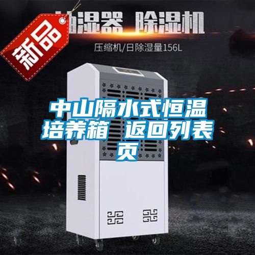 中山隔水式恒温培养箱 返回列表页