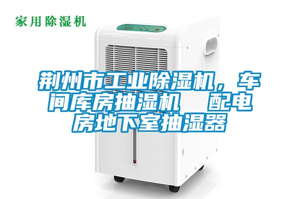 荆州市工业除湿机，车间库房抽湿机  配电房地下室抽湿器
