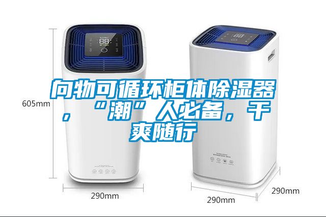 向物可循环柜体除湿器，“潮”人必备，干爽随行