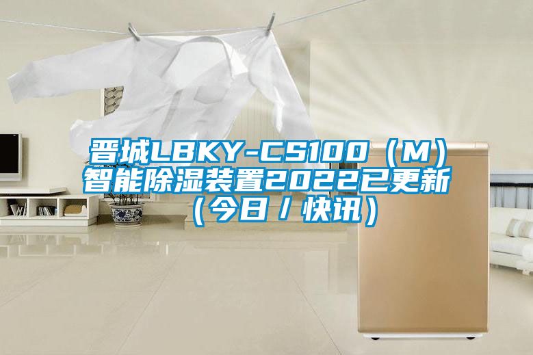 晋城LBKY-CS100（M）智能除湿装置2022已更新（今日／快讯）