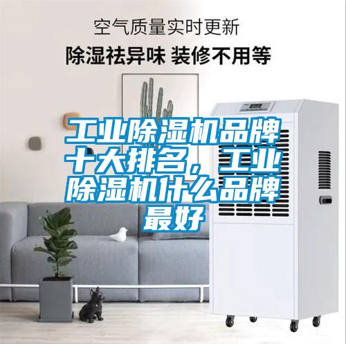 工业除湿机品牌十大排名，工业除湿机什么品牌最好