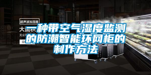 一种带空气湿度监测的防潮智能环网柜的制作方法