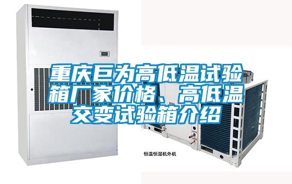 重庆巨为高低温试验箱厂家价格、高低温交变试验箱介绍